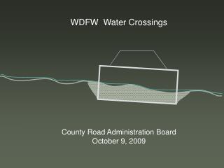 WDFW Water Crossings County Road Administration Board October 9, 2009