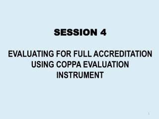 SESSION 4 EVALUATING FOR FULL ACCREDITATION USING COPPA EVALUATION INSTRUMENT