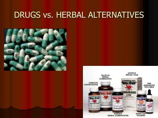 DRUGS vs. HERBAL ALTERNATIVES