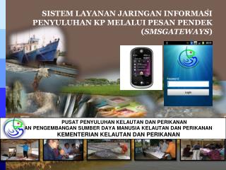 SISTEM LAYANAN JARINGAN INFORMASI PENYULUHAN KP MELALUI PESAN PENDEK ( SMSGATEWAYS )