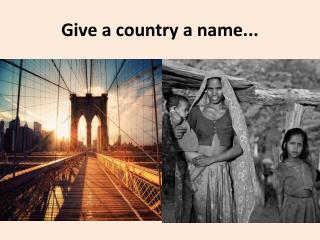 Give a country a name...