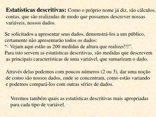 Estatísticas descritivas: Como o próprio nome já diz, são cálculos,