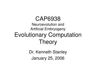 CAP6938 Neuroevolution and Artificial Embryogeny Evolutionary Computation Theory