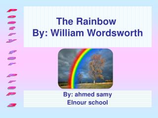 The Rainbow By: William Wordsworth