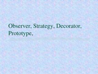 Observer, Strategy, Decorator, Prototype,