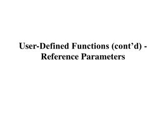 User-Defined Functions (cont’d) - Reference Parameters