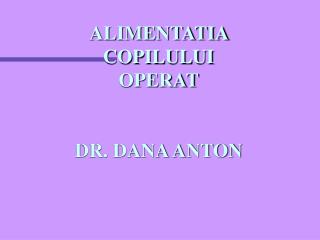 ALIMENTATIA COPILULUI OPERAT DR. DANA ANTON
