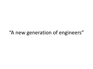 “A new generation of engineers”