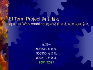 EI Term Project 期末報告 題目 : 以 Web-enabling 技術開發生產現況追蹤系統