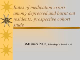 Rates of medication errors among depressed and burnt out residents: prospective cohort study.