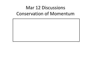 Mar 12 Discussions Conservation of Momentum