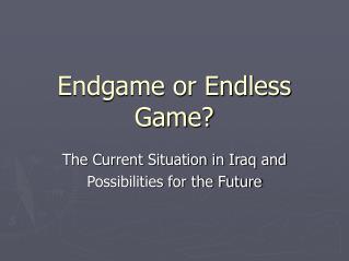 Endgame or Endless Game?