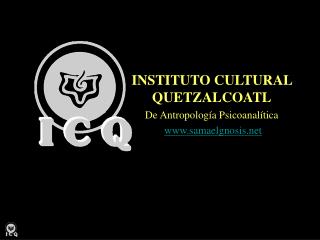 INSTITUTO CULTURAL QUETZALCOATL De Antropología Psicoanalítica samaelgnosis