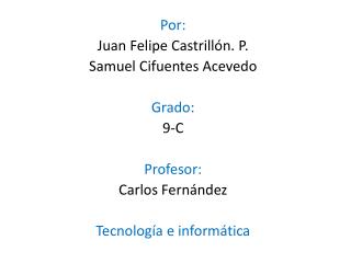 Por: Juan Felipe Castrillón. P. Samuel Cifuentes Acevedo Grado: 9-C Profesor: Carlos Fernández