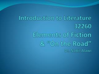 Introduction to Literature 32260 Elements of Fiction &amp; “On the Road” Dr. Nabil Alawi