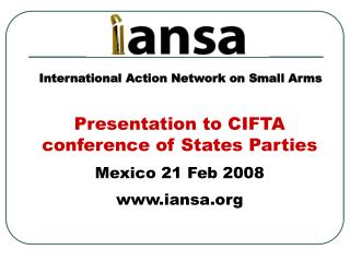 Presentation to CIFTA conference of States Parties Mexico 21 Feb 2008 iansa