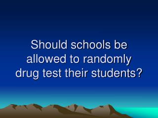 Should schools be allowed to randomly drug test their students?