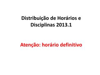 Distribuição de Horários e Disciplinas 2013.1 Atenção: horário definitivo