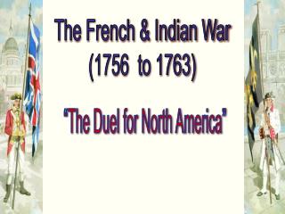 The French &amp; Indian War (1756 to 1763)