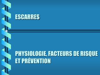 ESCARRES PHYSIOLOGIE, FACTEURS DE RISQUE ET PRÉVENTION