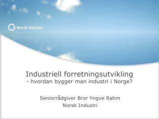 Industriell forretningsutvikling - hvordan bygger man industri i Norge?