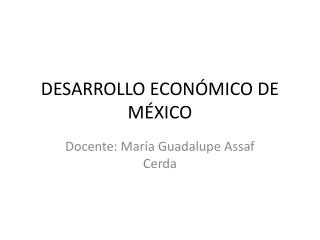 DESARROLLO ECONÓMICO DE MÉXICO