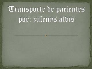 Transporte de pacientes por: zulenys alvis