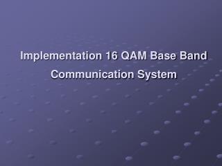 Implementation 16 QAM Base Band Communication System