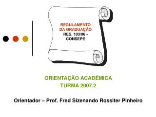 ORIENTAÇÃO ACADÊMICA TURMA 2007.2 Orientador – Prof. Fred Sizenando Rossiter Pinheiro