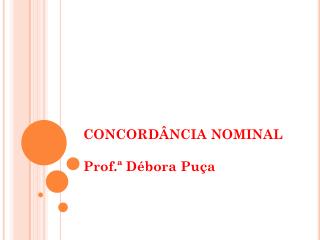 CONCORDÂNCIA NOMINAL Prof.ª Débora Puça
