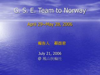 G. S. E. Team to Norway April 29~May 28, 2006