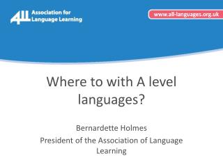Where to with A level languages? Bernardette Holmes
