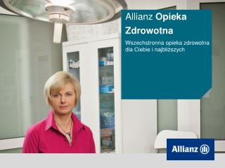 Allianz Opieka Zdrowotna Wszechstronna opieka zdrowotna dla Ciebie i najbliższych