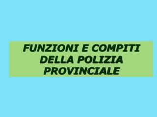 FUNZIONI E COMPITI DELLA POLIZIA PROVINCIALE