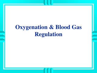 Oxygenation &amp; Blood Gas Regulation