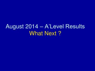 August 2014 – A’Level Results What Next ?