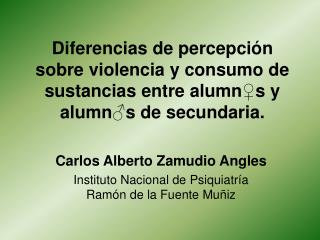 Carlos Alberto Zamudio Angles Instituto Nacional de Psiquiatría Ramón de la Fuente Muñiz