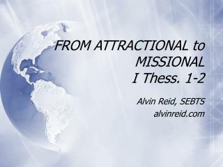 FROM ATTRACTIONAL to MISSIONAL I Thess. 1-2
