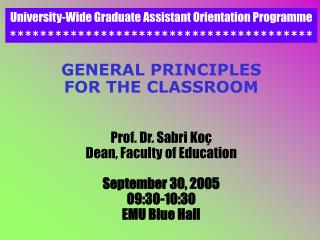 GENERAL PRINCIPLES FOR THE CLASSROOM Prof. Dr. Sabri Koç Dean, Faculty of Education