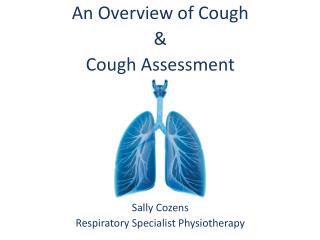 An Overview of Cough &amp; Cough Assessment Sally Cozens Respiratory Specialist Physiotherapy