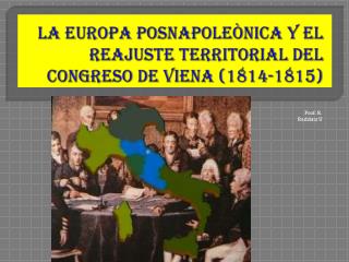 LA EUROPA POSNAPOLEÒNICA Y EL REAJUSTE TERRITORIAL DEL Congreso de Viena (1814-1815)