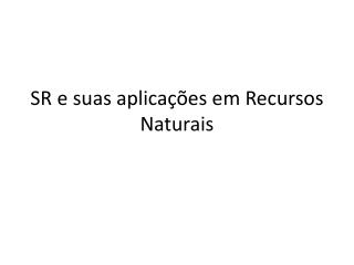 SR e suas aplicações em Recursos Naturais