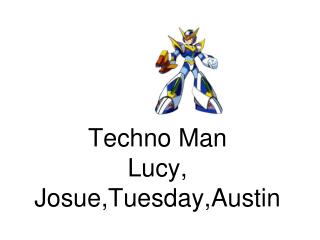 Techno Man Lucy, Josue,Tuesday,Austin