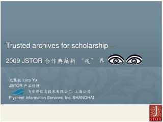 Trusted archives for scholarship – 2009 JSTOR 合作典藏新 “视” 界
