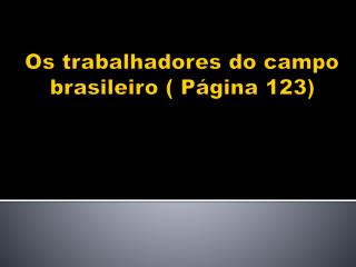 Os trabalhadores do campo brasileiro ( Página 123)