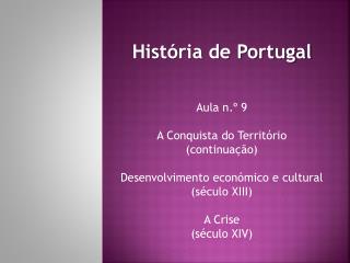 História de Portugal Aula n.º 9 A Conquista do Território (continuação)