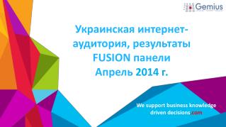 Украинская и нтернет-аудитория, результаты FUSION панели Апрель 2014 г.