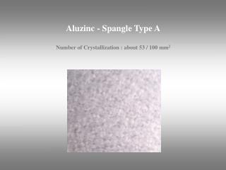 Aluzinc - Spangle Type A Number of Crystallization : about 53 / 100 mm 2