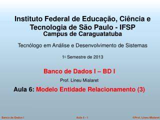 Banco de Dados I – BD I Prof. Lineu Mialaret Aula 6: Modelo Entidade Relacionamento (3)