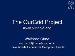 The OurGrid Project ourgrid